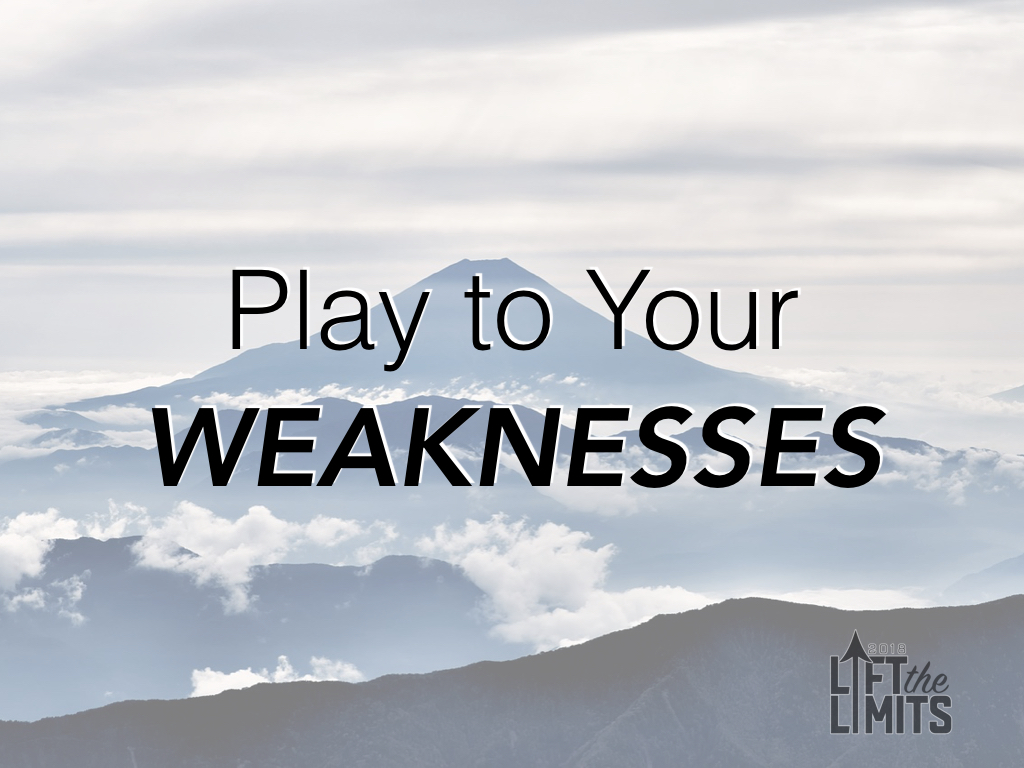Play to Your Weaknesses