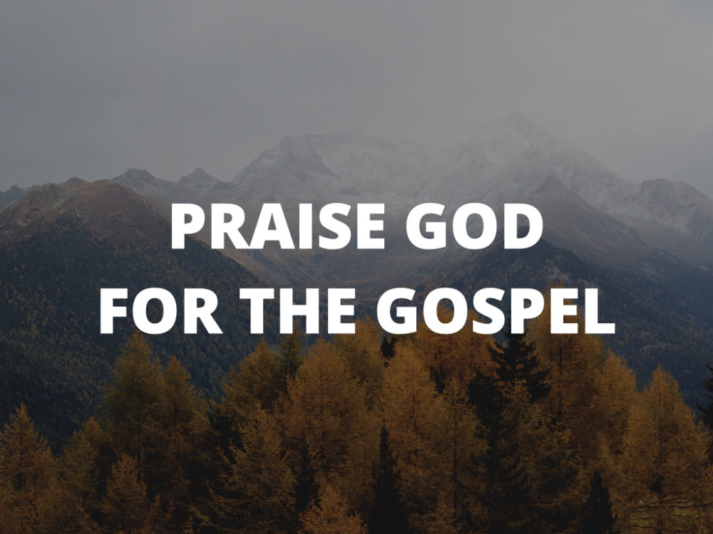 Praise God for the Gospel